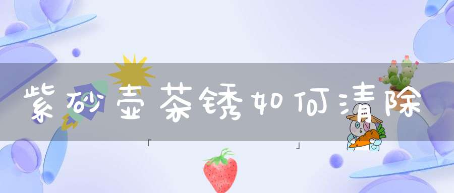 紫砂壶茶锈如何清除