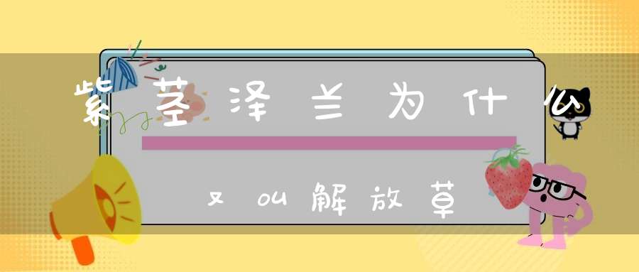 紫茎泽兰为什么又叫解放草？