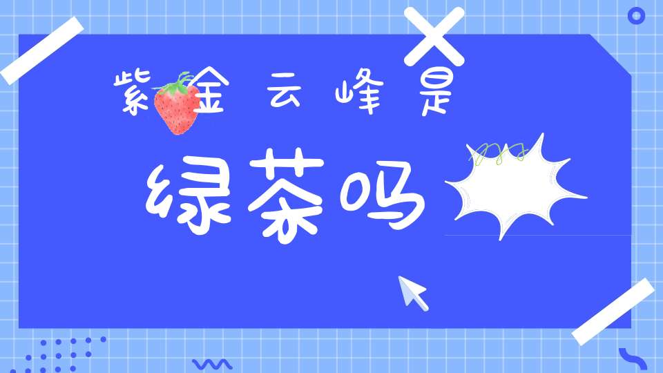 紫金云峰是绿茶吗