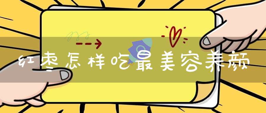 红枣怎样吃最美容养颜