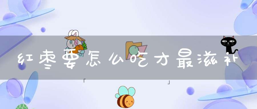 红枣要怎么吃才最滋补