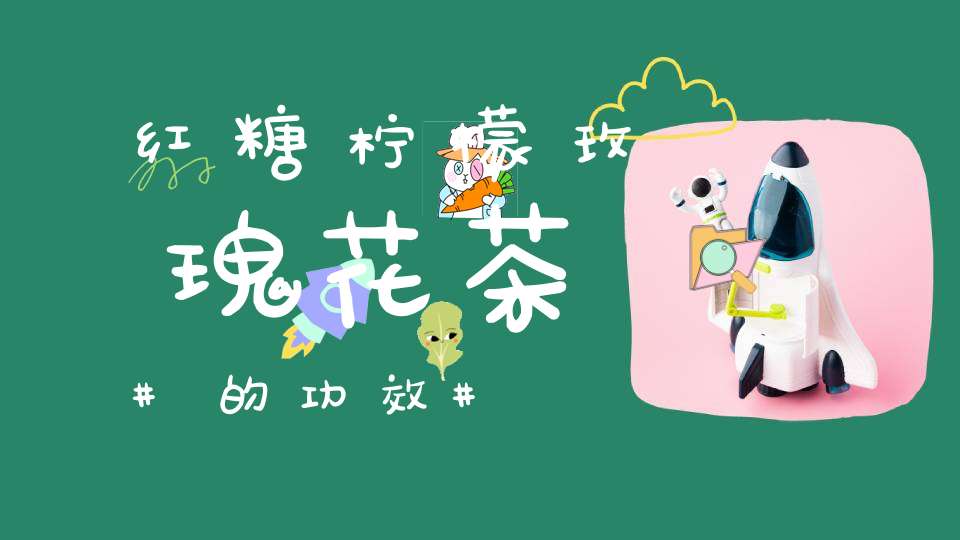 红糖柠檬玫瑰花茶的功效