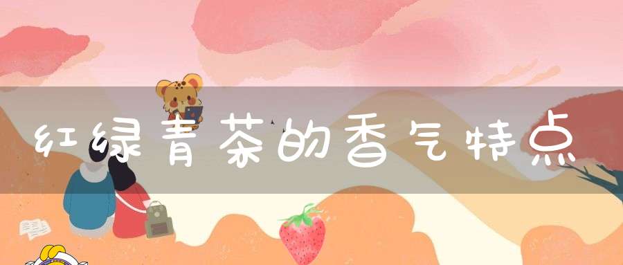 红绿青茶的香气特点