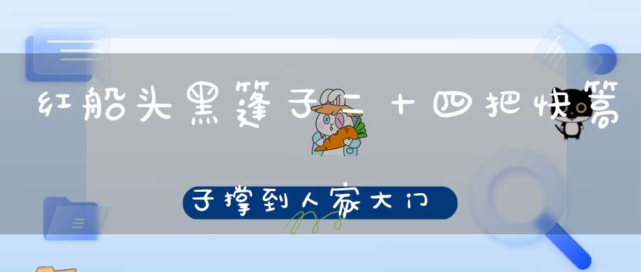 红船头，黑篷子，二十四把快篙子，撑到人家大门前，吓坏多少小孩