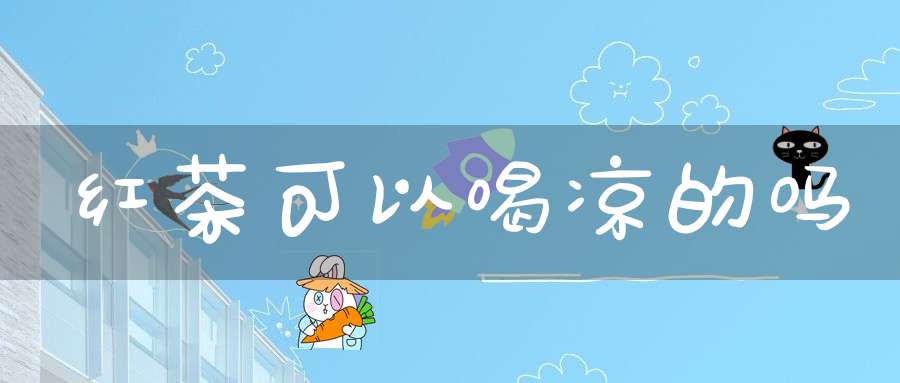 红茶可以喝凉的吗