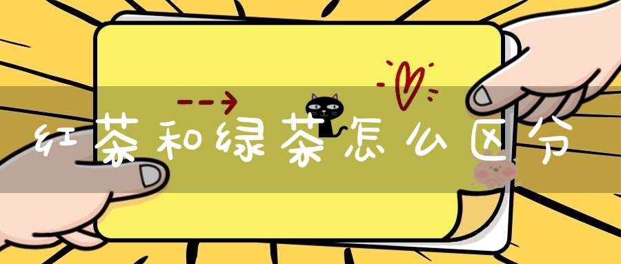 红茶和绿茶怎么区分