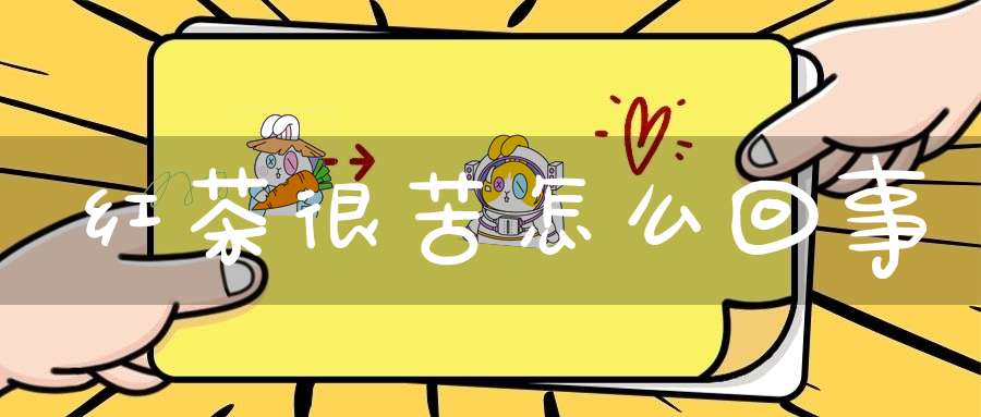 红茶很苦怎么回事