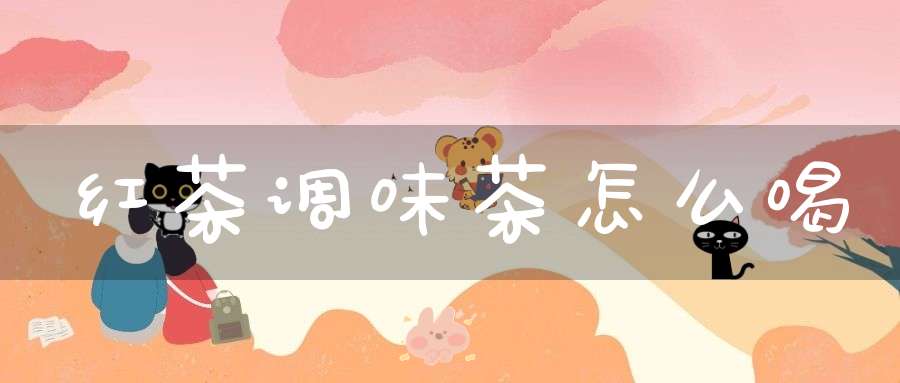 红茶调味茶怎么喝