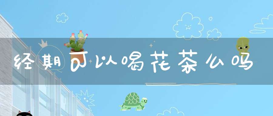 经期可以喝花茶么吗