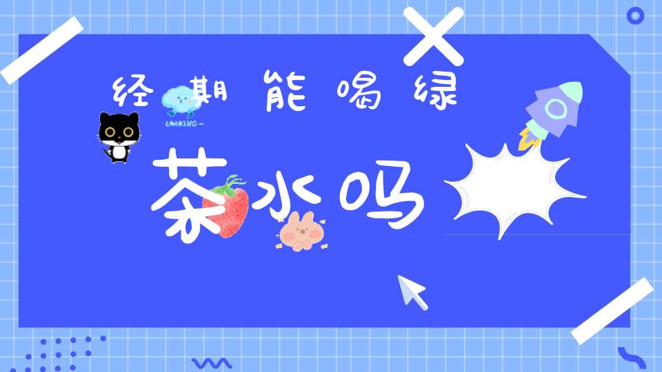 经期能喝绿茶水吗