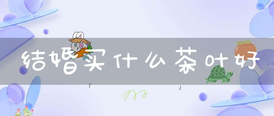 结婚买什么茶叶好
