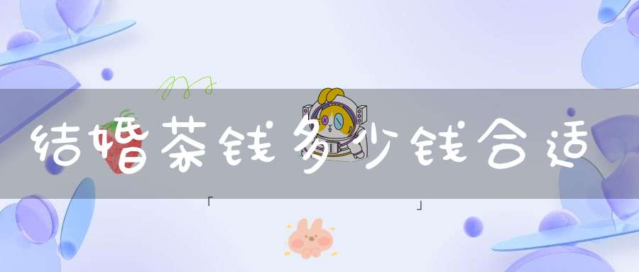 结婚茶钱多少钱合适