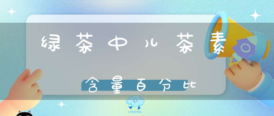 绿茶中儿茶素含量百分比