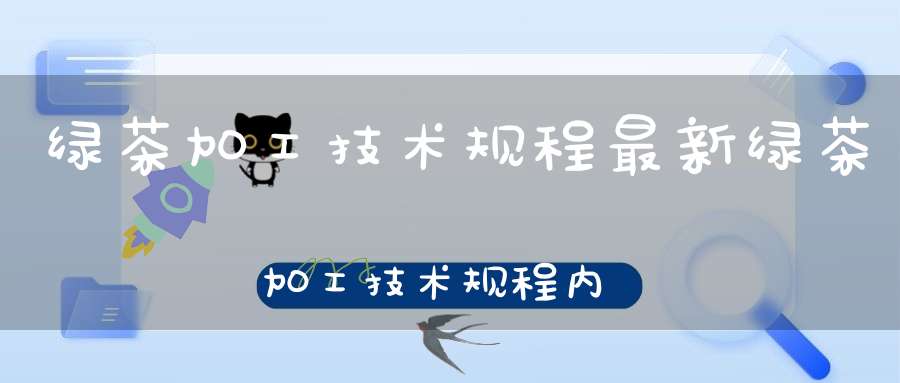 绿茶加工技术规程最新绿茶加工技术规程内容