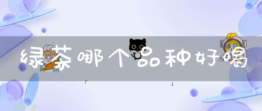 绿茶哪个品种好喝