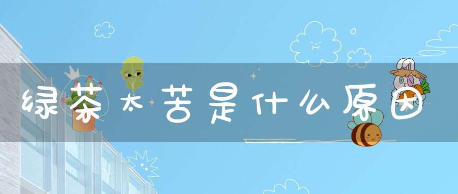 绿茶太苦是什么原因