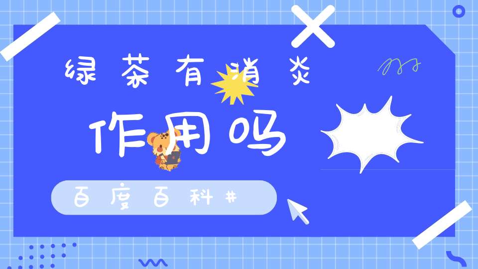 绿茶有消炎作用吗百度百科