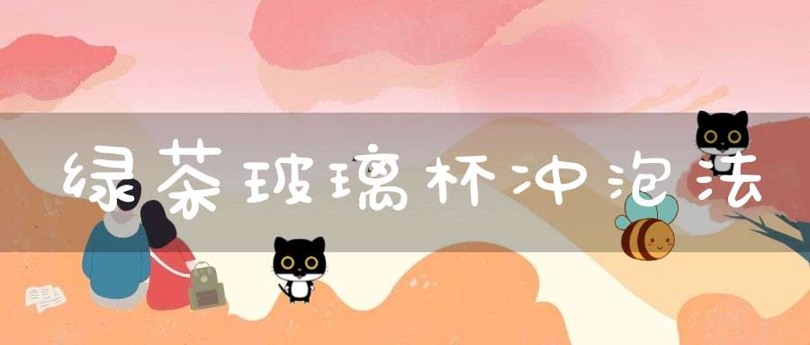 绿茶玻璃杯冲泡法