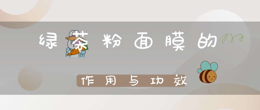 绿茶粉面膜的作用与功效