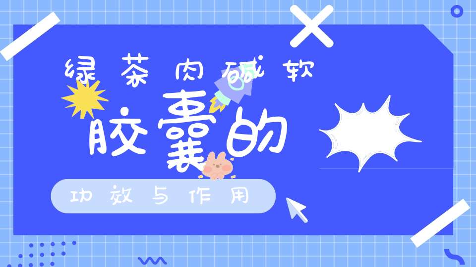 绿茶肉碱软胶囊的功效与作用