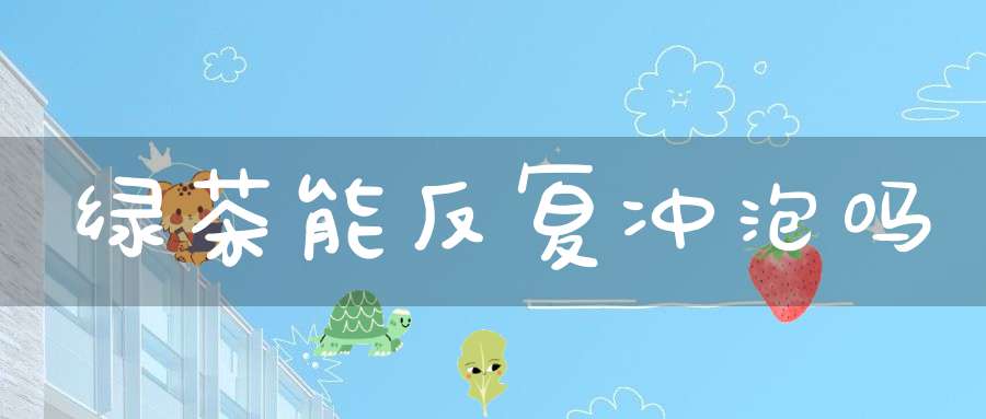 绿茶能反复冲泡吗