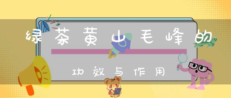 绿茶黄山毛峰的功效与作用