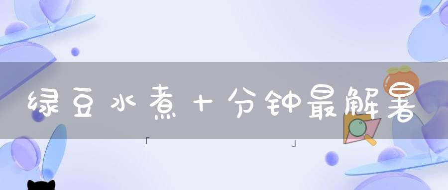 绿豆水煮十分钟最解暑