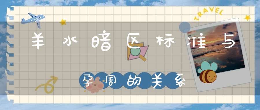 羊水暗区标准与孕周的关系