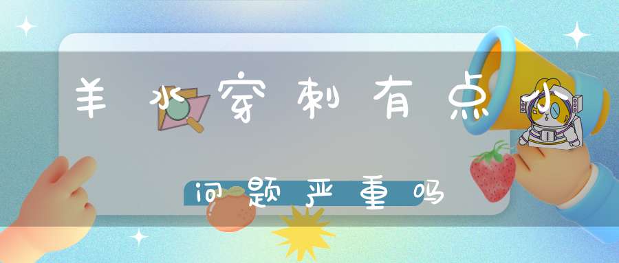 羊水穿刺有点小问题严重吗