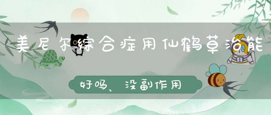 美尼尔综合症用仙鹤草治能好吗、没副作用吗每次用多少药量、？