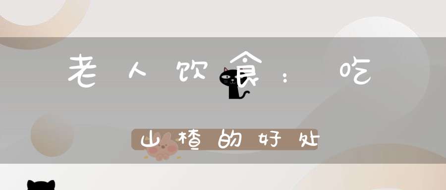 老人饮食：吃山楂的好处