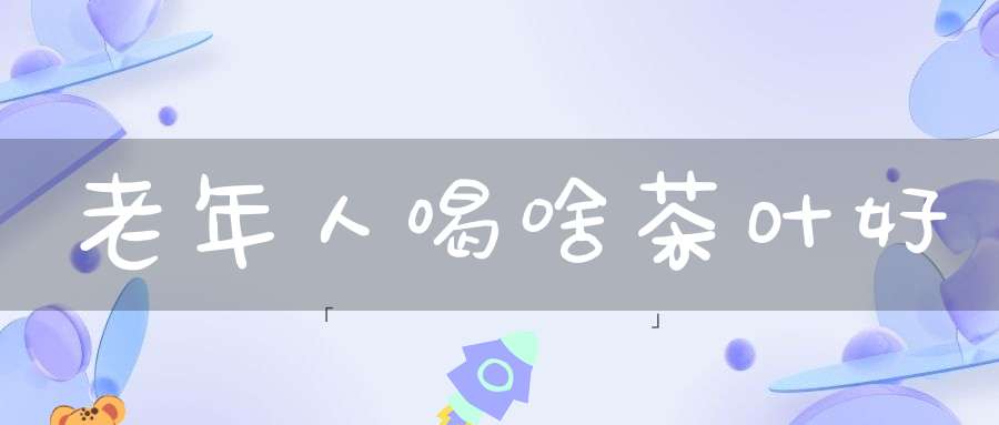 老年人喝啥茶叶好