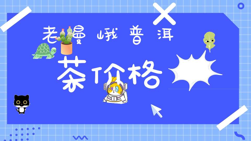 老曼峨普洱茶价格
