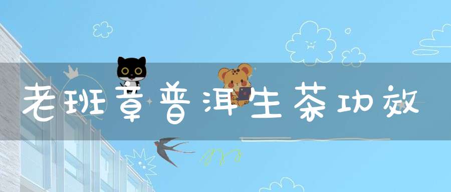 老班章普洱生茶功效
