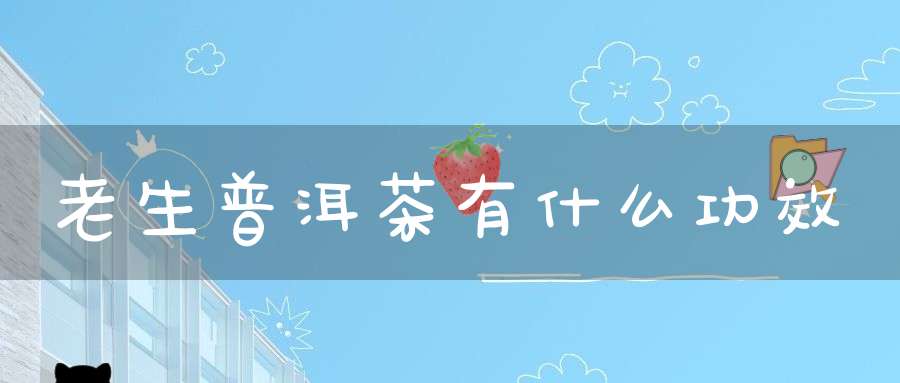 老生普洱茶有什么功效