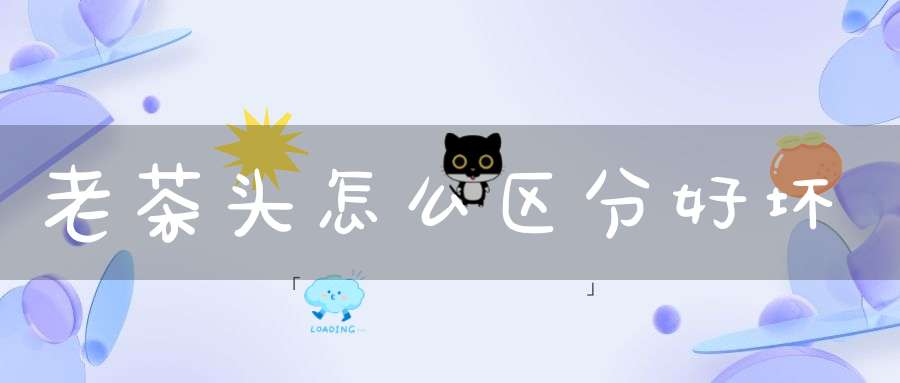 老茶头怎么区分好坏