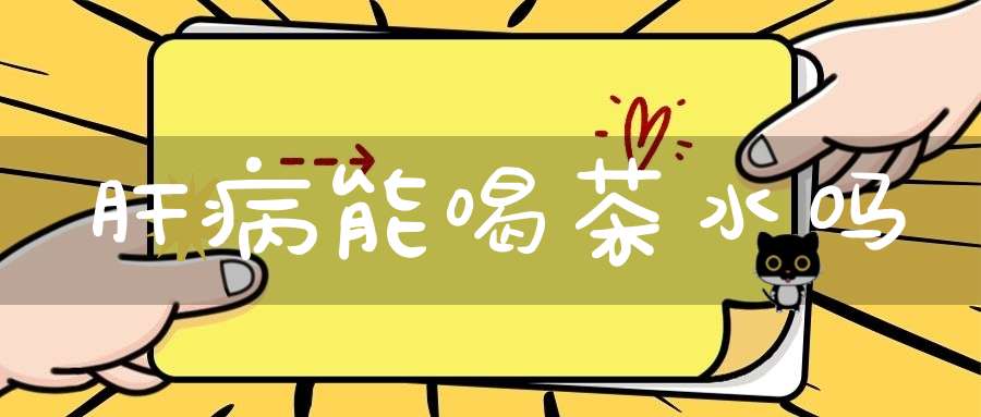 肝病能喝茶水吗