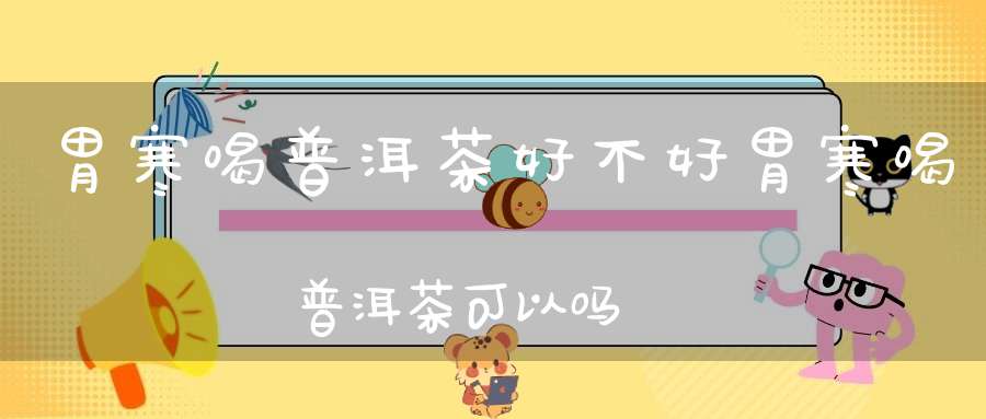 胃寒喝普洱茶好不好胃寒喝普洱茶可以吗