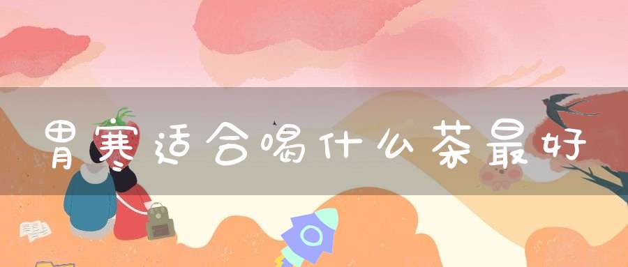 胃寒适合喝什么茶最好