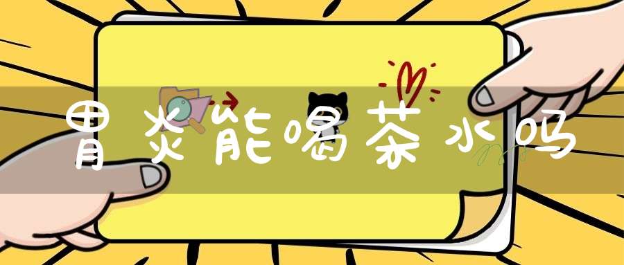 胃炎能喝茶水吗