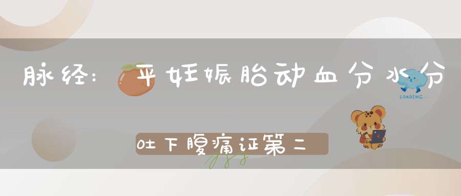 脉经:平妊娠胎动血分水分吐下腹痛证第二