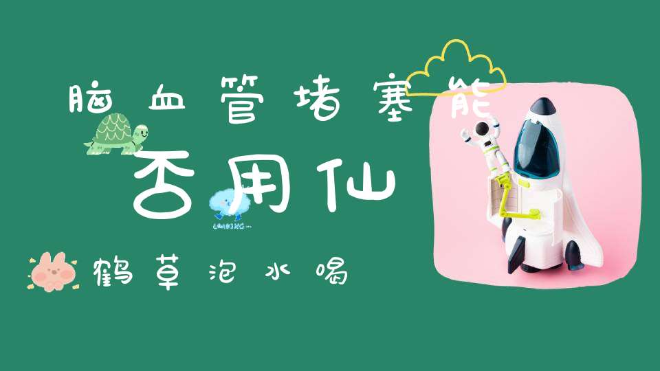 脑血管堵塞能否用仙鹤草泡水喝？