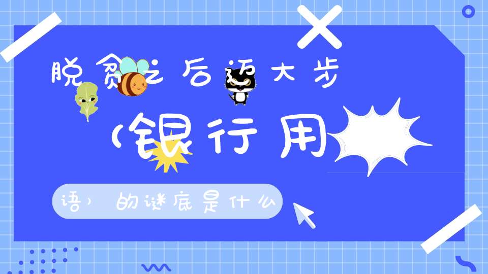 脱贫之后迈大步 （银行用语）的谜底是什么?