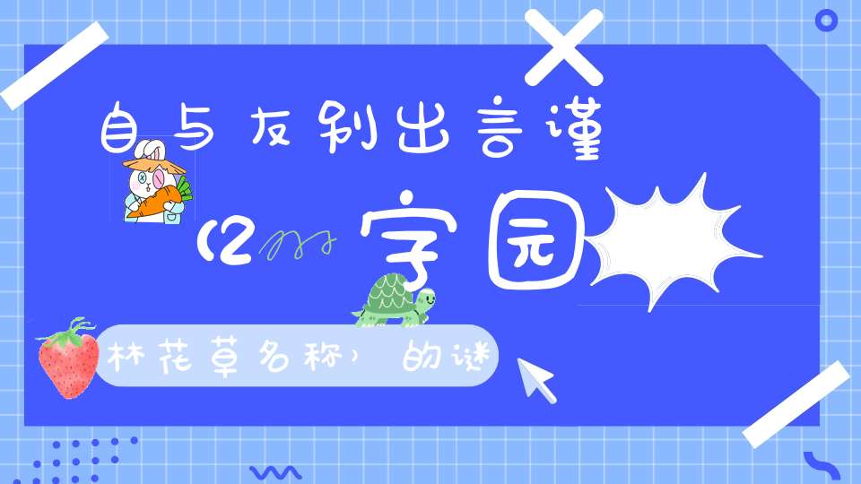 自与友别出言谨 （2字园林花草名称）的谜底是什么?