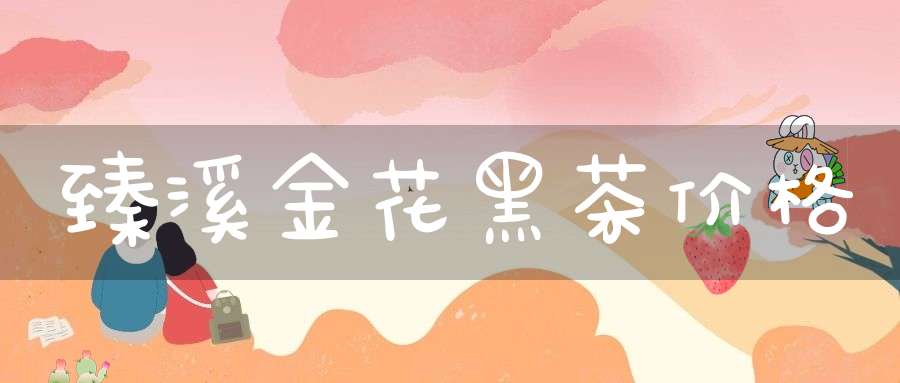 臻溪金花黑茶价格
