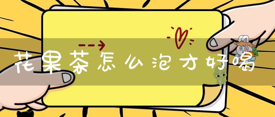 花果茶怎么泡才好喝