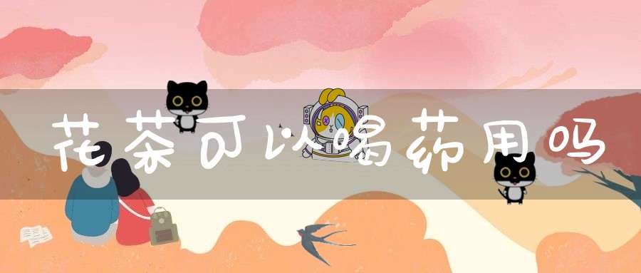 花茶可以喝药用吗