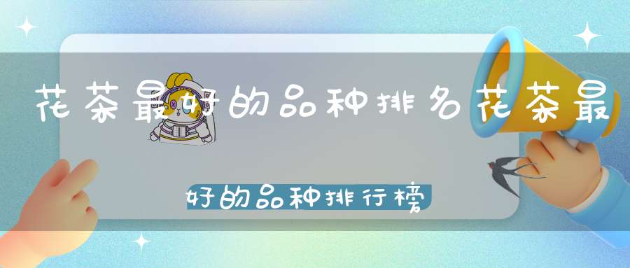 花茶最好的品种排名花茶最好的品种排行榜