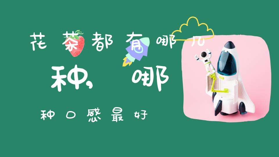 花茶都有哪几种,哪种口感最好