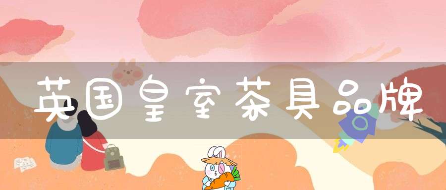 英国皇室茶具品牌